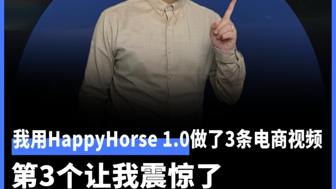 我用HappyHorse 1.0做了3条电商视频 第3个让我震惊了