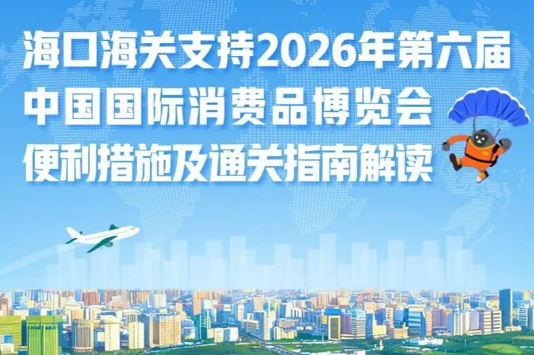 关于第六届消博会，海口海关发布便利措施及通关指南→