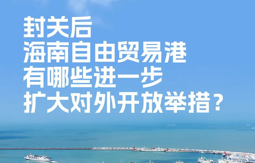 封关后海南自贸港有哪些进一步扩大对外开放举措？