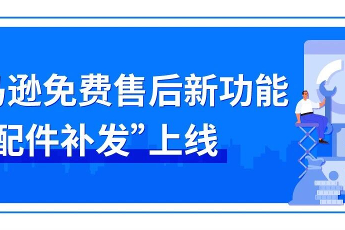 亚马逊上线“零配件补发“计划，卖家可以免费注册